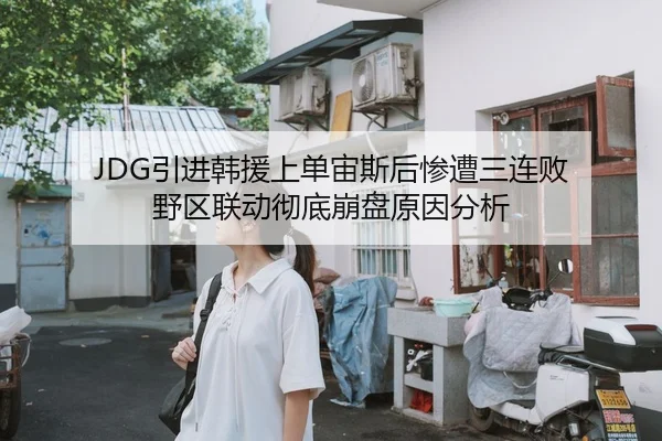 JDG引进韩援上单宙斯后惨遭三连败 野区联动彻底崩盘原因分析 - Leyu