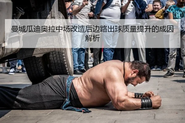 曼城瓜迪奥拉中场改造后边路出球质量提升的成因解析 - Leyu